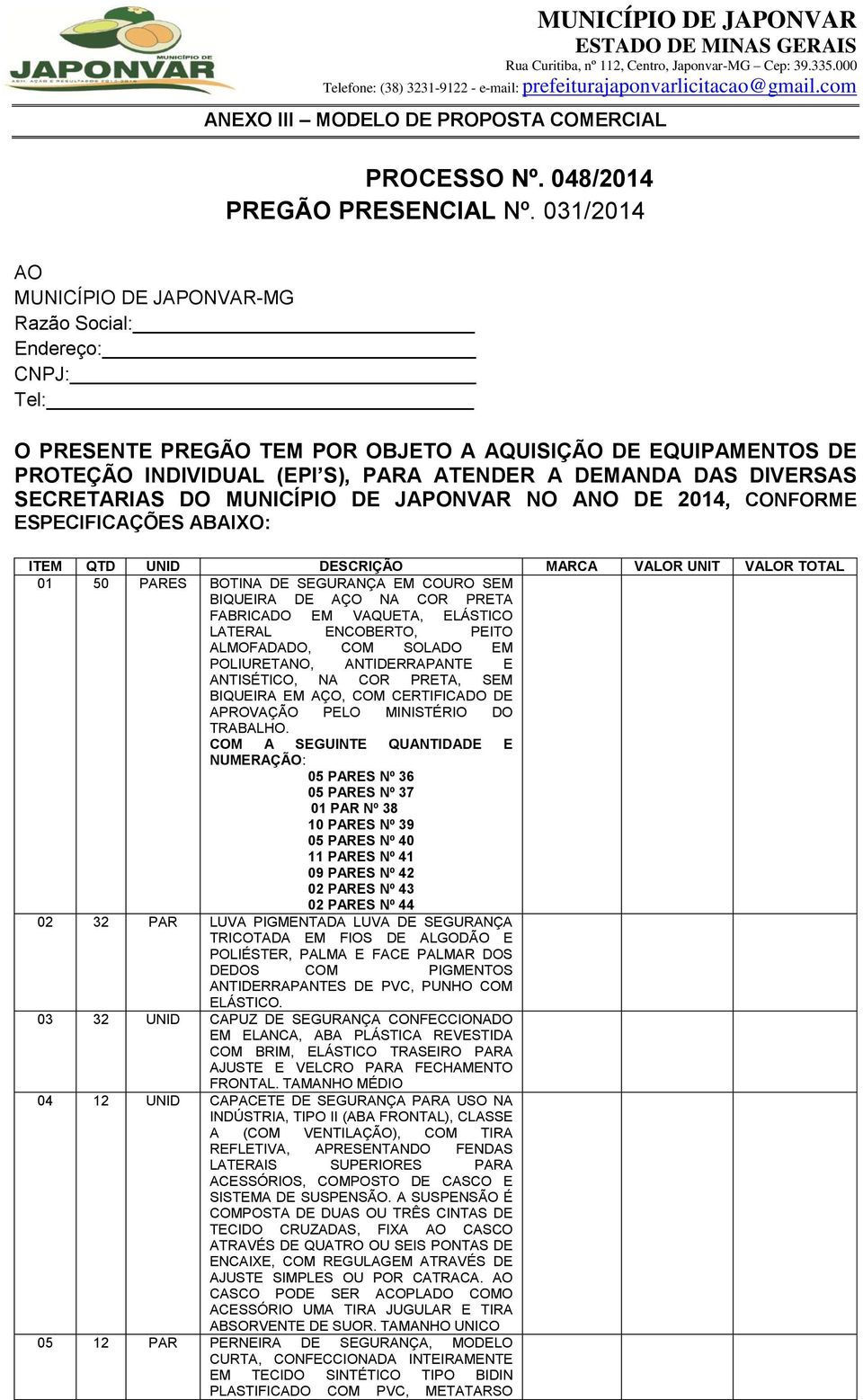 DIVERSAS SECRETARIAS DO MUNICÍPIO DE JAPONVAR NO ANO DE 2014, CONFORME ESPECIFICAÇÕES ABAIXO: ITEM QTD UNID DESCRIÇÃO MARCA VALOR UNIT VALOR TOTAL 01 50 PARES BOTINA DE SEGURANÇA EM COURO SEM