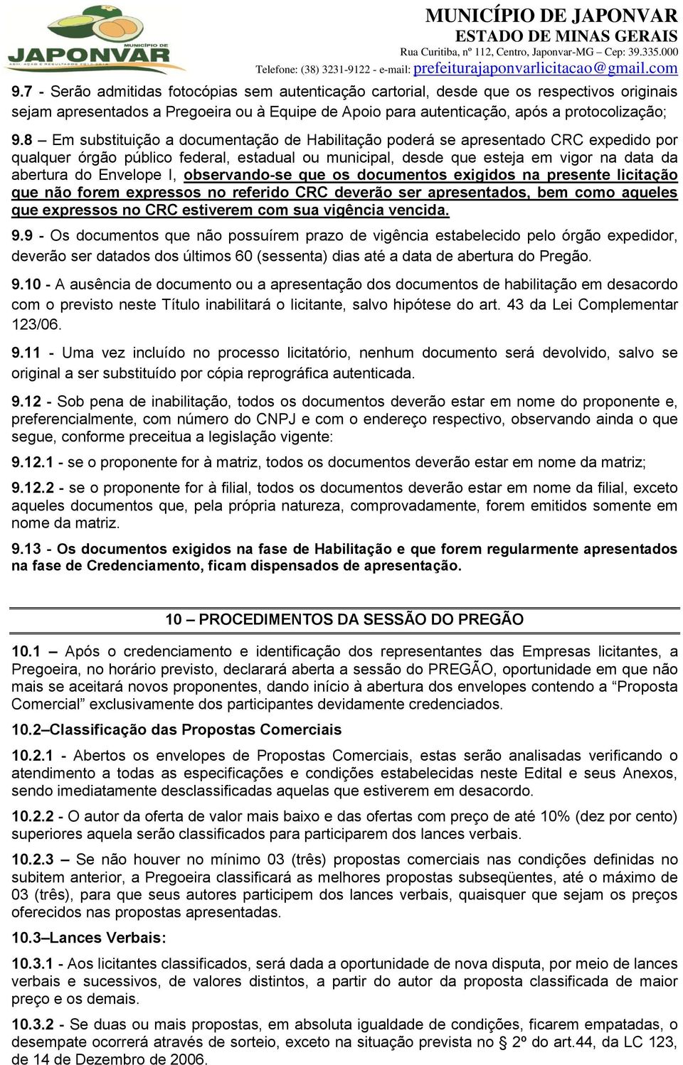 I, observando-se que os documentos exigidos na presente licitação que não forem expressos no referido CRC deverão ser apresentados, bem como aqueles que expressos no CRC estiverem com sua vigência