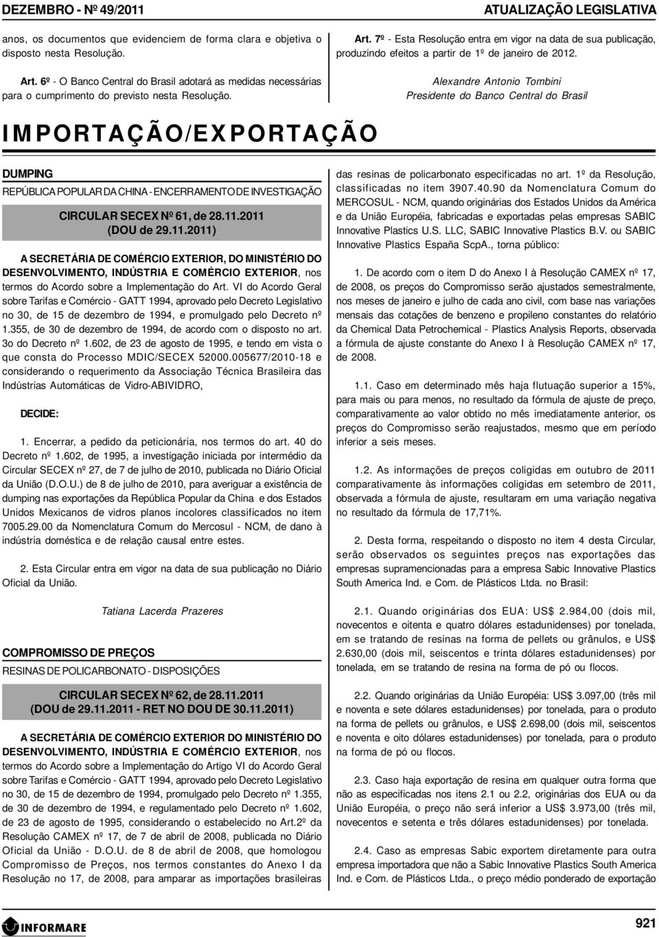 7º - Esta Resolução entra em vigor na data de sua publicação, produzindo efeitos a partir de 1º de janeiro de 2012.