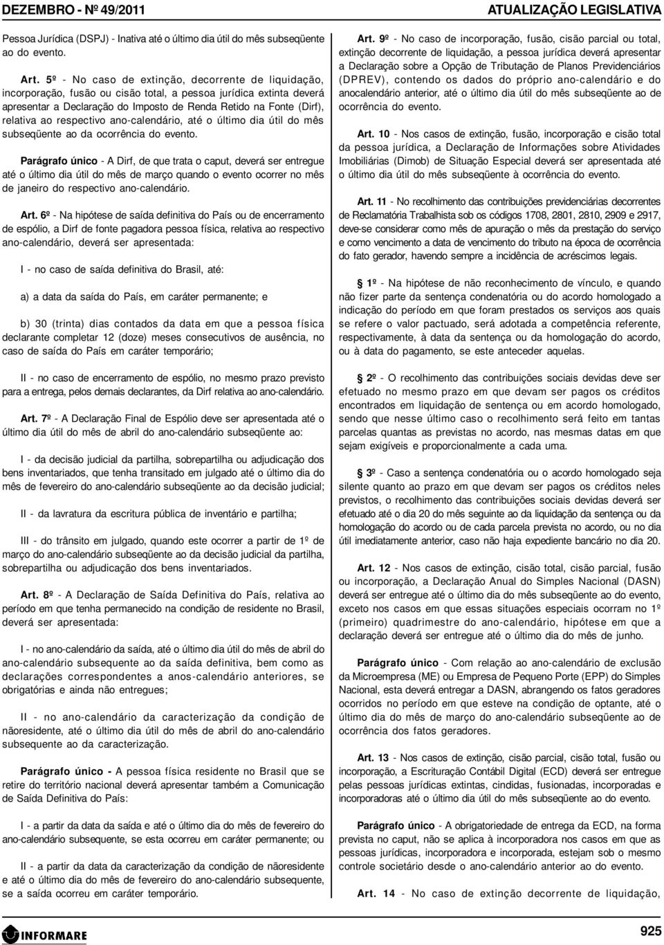 ao respectivo ano-calendário, até o último dia útil do mês subseqüente ao da ocorrência do evento.