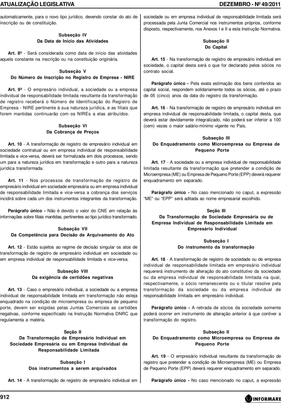 9º - O empresário individual, a sociedade ou a empresa individual de responsabilidade limitada resultante da transformação de registro receberá o Número de Identificação do Registro de Empresa - NIRE