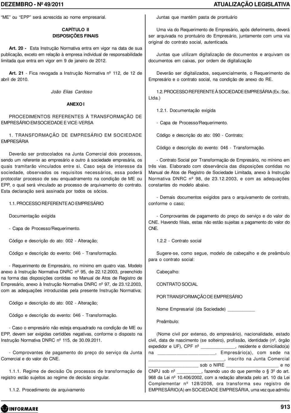 21 - Fica revogada a Instrução Normativa nº 112, de 12 de abril de 2010. João Elias Cardoso ANEXO I PROCEDIMENTOS REFERENTES À TRANSFORMAÇÃO DE EMPRESÁRIO EM SOCIEDADE E VICE-VERSA 1.