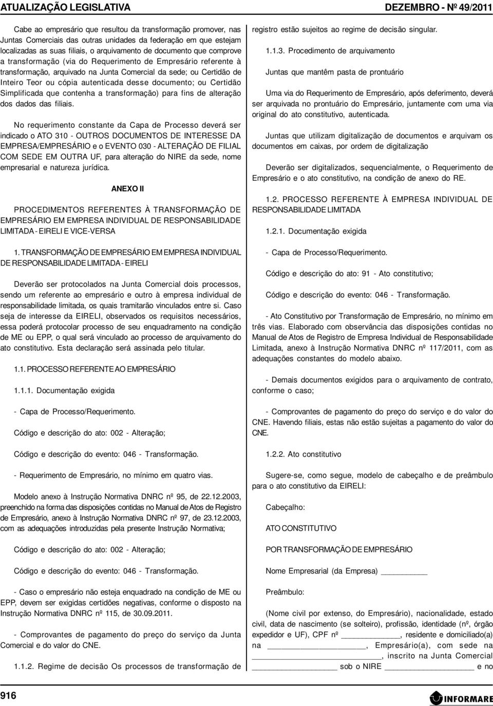 documento; ou Certidão Simplificada que contenha a transformação) para fins de alteração dos dados das filiais.