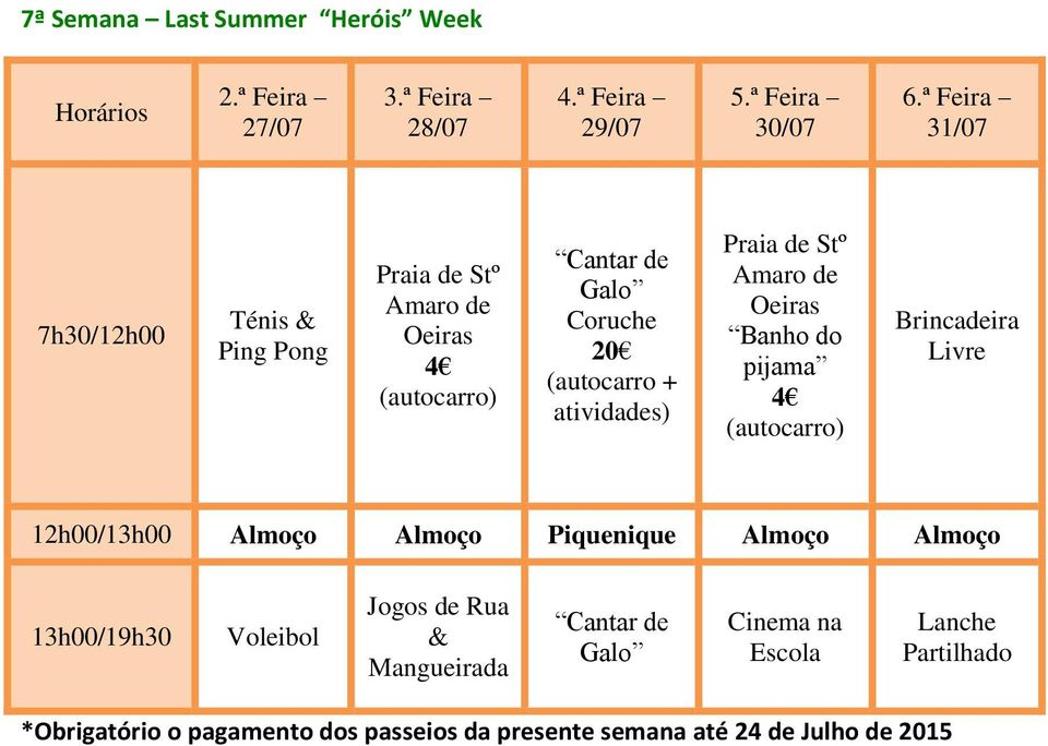 Almoço Almoço Piquenique Almoço Almoço Voleibol Jogos de Rua & Cantar de Galo Cinema na