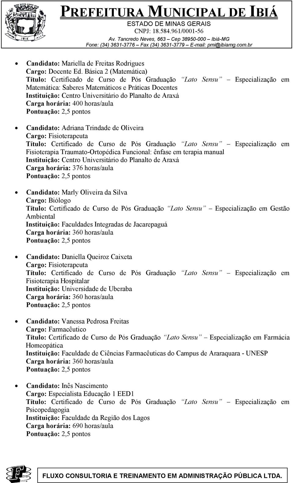 manual Carga horária: 376 horas/aula Candidato: Marly Oliveira da Silva Cargo: Biólogo Gestão Ambiental Instituição: Faculdades Integradas de Jacarepaguá Candidato: Daniella Queiroz Caixeta Cargo: