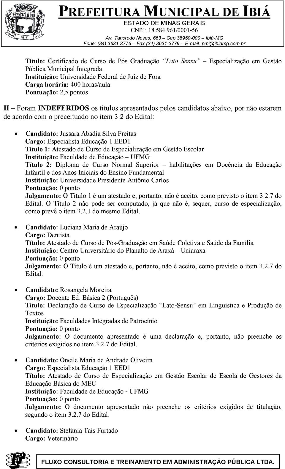 2 do Edital: Candidato: Jussara Abadia Silva Freitas Título 1: Atestado de Curso de Especialização em Gestão Escolar Instituição: Faculdade de Educação UFMG Título 2: Diploma de Curso Normal Superior