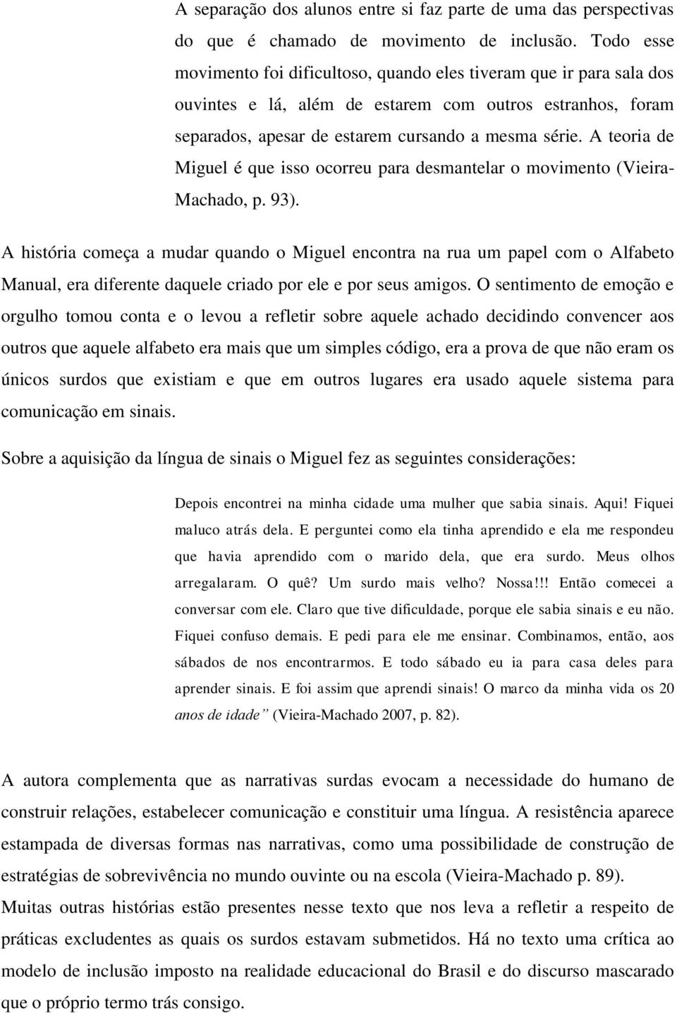 A teoria de Miguel é que isso ocorreu para desmantelar o movimento (Vieira- Machado, p. 93).