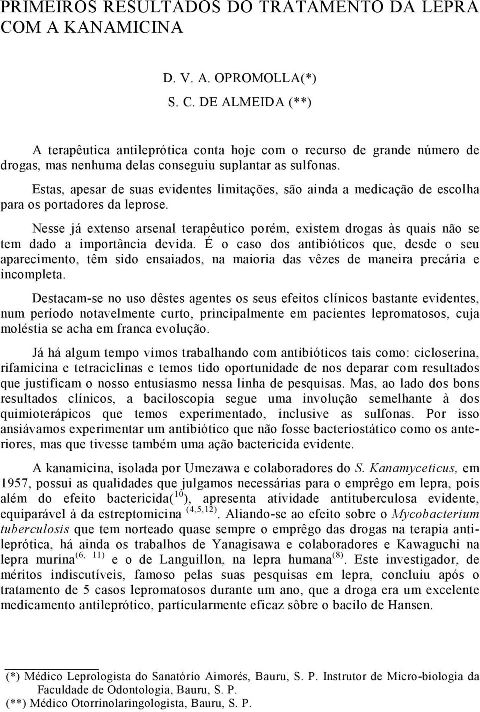 Nesse já extenso arsenal terapêutico porém, existem drogas às quais não se tem dado a importância devida.