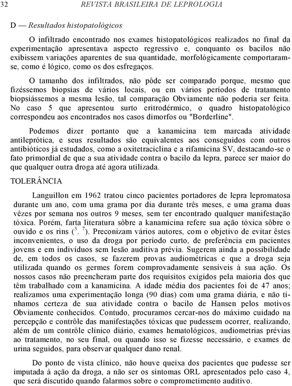 O tamanho dos infiltrados, não pôde ser comparado porque, mesmo que fizéssemos biopsias de vários locais, ou em vários períodos de tratamento biopsiássemos a mesma lesão, tal comparação Obviamente