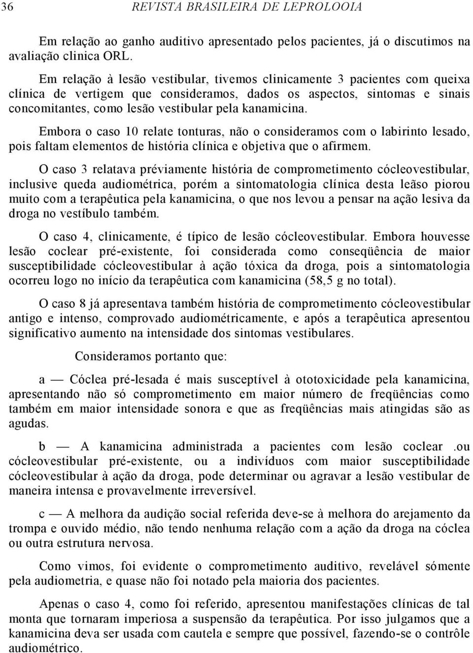 kanamicina. Embora o caso 10 relate tonturas, não o consideramos com o labirinto lesado, pois faltam elementos de história clínica e objetiva que o afirmem.