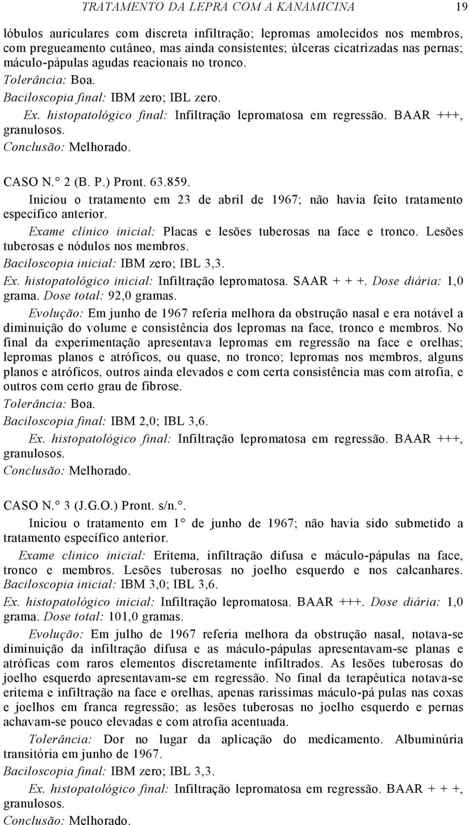 Conclusão: Melhorado. CASO N. 2 (B. P.) Pront. 63.859. Iniciou o tratamento em 23 de abril de 1967; não havia feito tratamento específico anterior.