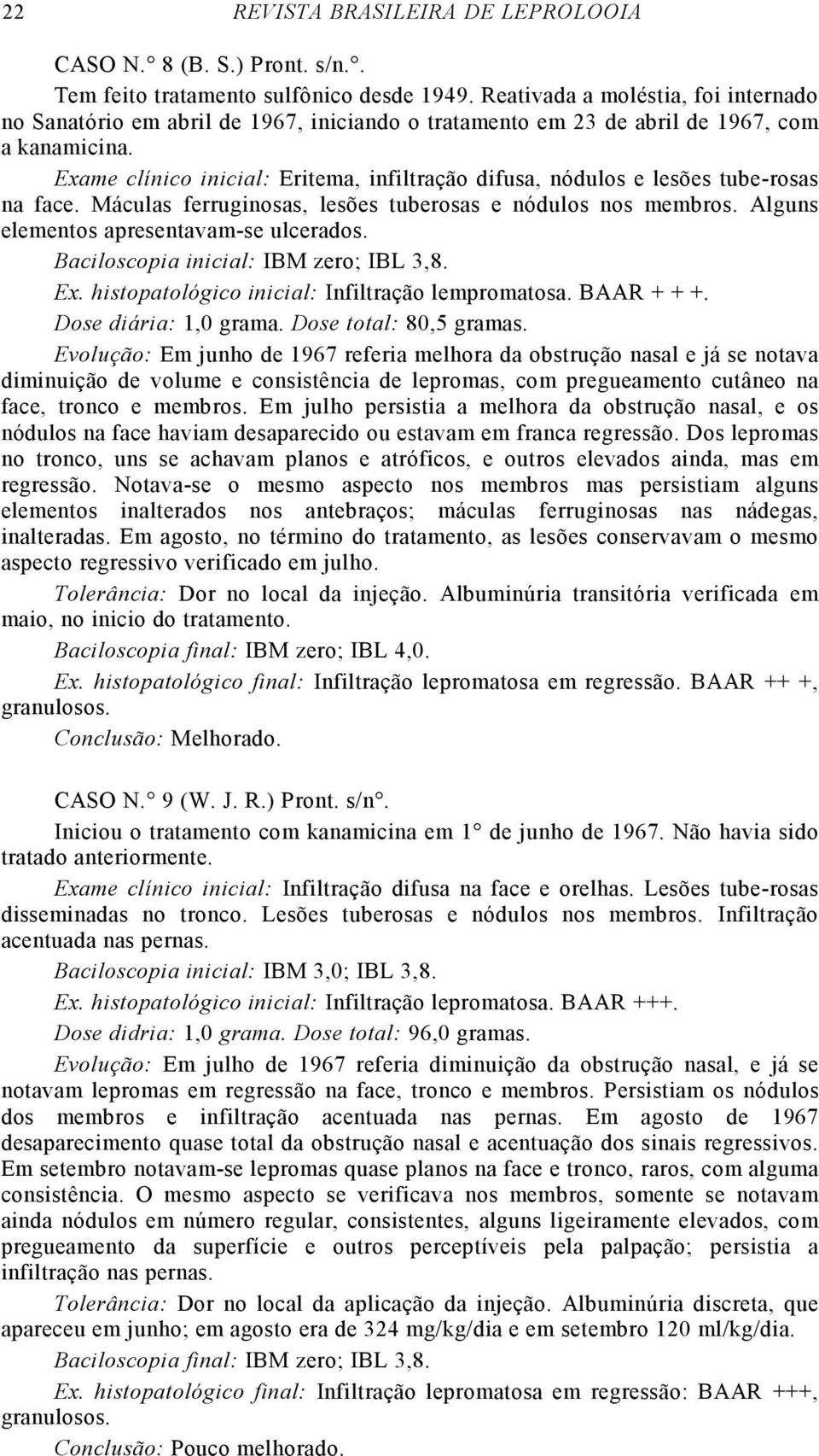 Exame clínico inicial: Eritema, infiltração difusa, nódulos e lesões tube-rosas na face. Máculas ferruginosas, lesões tuberosas e nódulos nos membros. Alguns elementos apresentavam-se ulcerados.