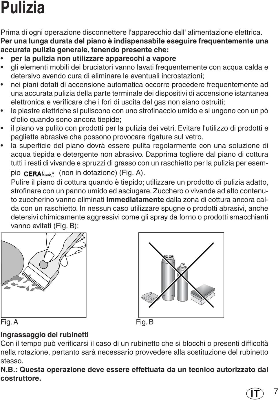 bruciatori vanno lavati frequentemente con acqua calda e detersivo avendo cura di eliminare le eventuali incrostazioni; nei piani dotati di accensione automatica occorre procedere frequentemente ad