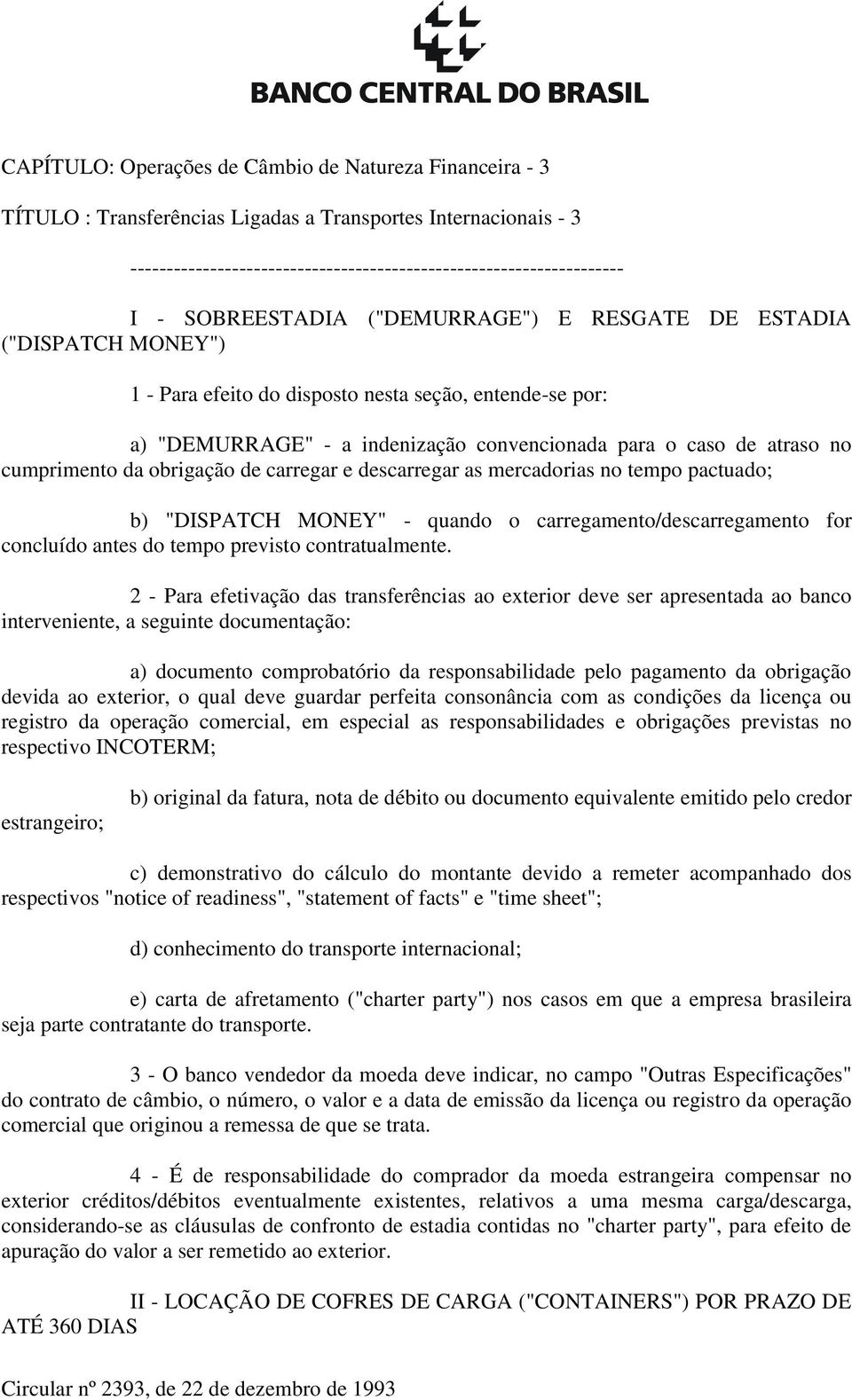 cumprimento da obrigação de carregar e descarregar as mercadorias no tempo pactuado; b) "DISPATCH MONEY" - quando o carregamento/descarregamento for concluído antes do tempo previsto contratualmente.