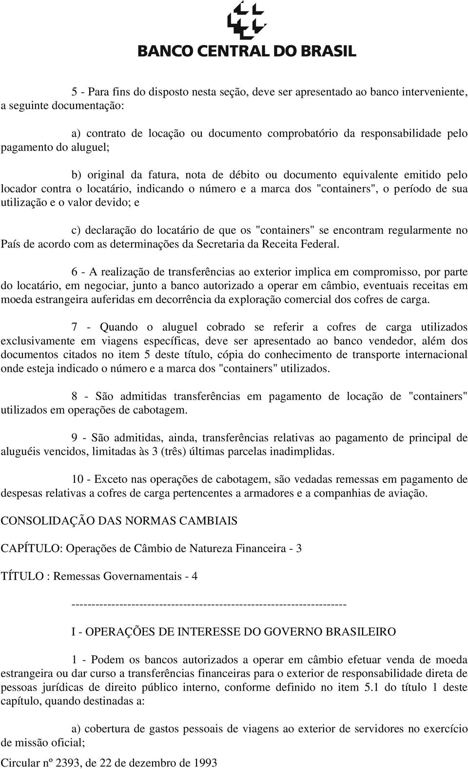 devido; e c) declaração do locatário de que os "containers" se encontram regularmente no País de acordo com as determinações da Secretaria da Receita Federal.