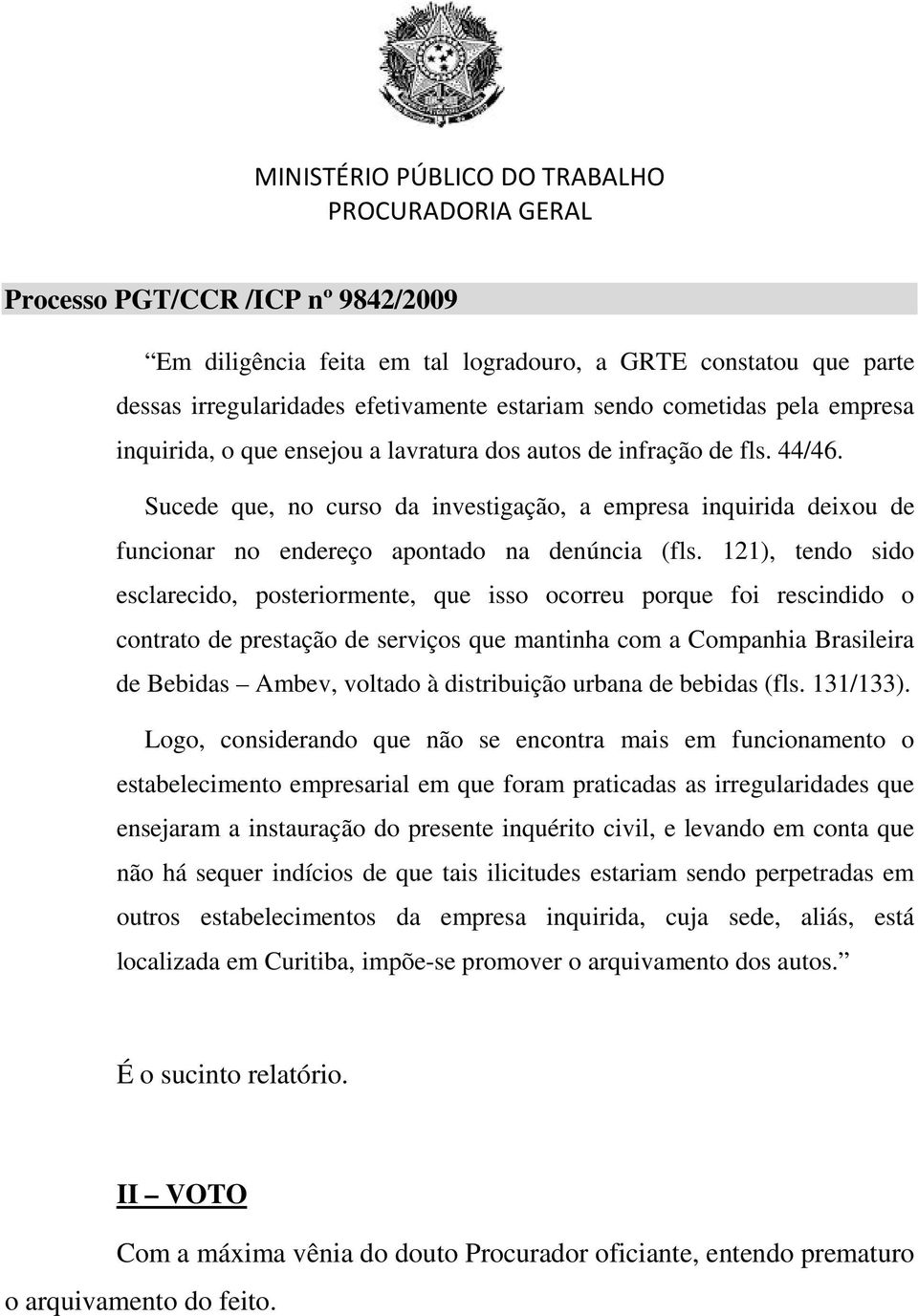 121), tendo sido esclarecido, posteriormente, que isso ocorreu porque foi rescindido o contrato de prestação de serviços que mantinha com a Companhia Brasileira de Bebidas Ambev, voltado à