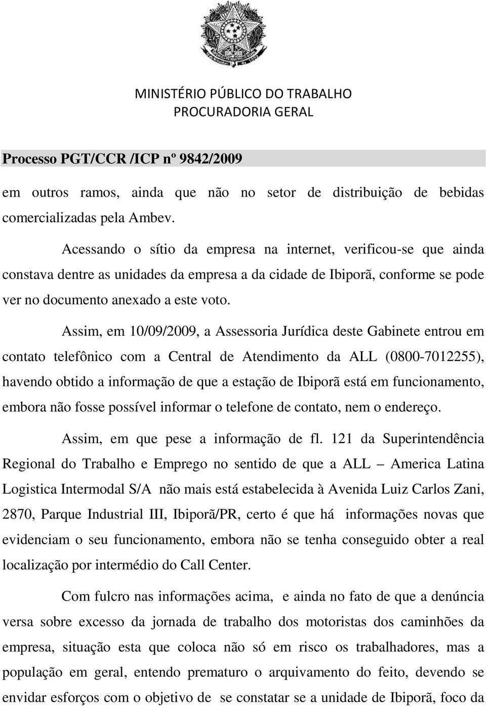 Assim, em 10/09/2009, a Assessoria Jurídica deste Gabinete entrou em contato telefônico com a Central de Atendimento da ALL (0800-7012255), havendo obtido a informação de que a estação de Ibiporã