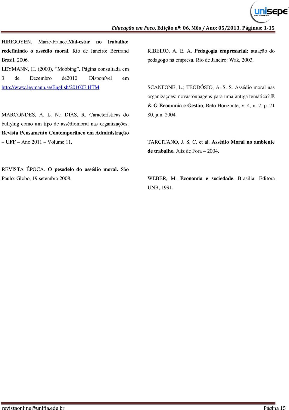 Revista Pensamento Contemporâneo em Administração UFF Ano 2011 Volume 11. RIBEIRO, A. E. A. Pedagogia empresarial: atuação do pedagogo na empresa. Rio de Janeiro: Wak, 2003. SCANFONE, L.; TEODÓSIO, A.