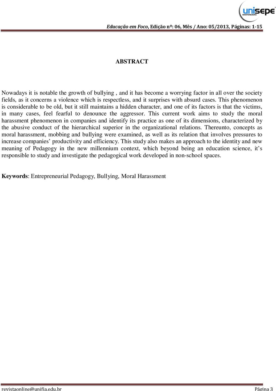 This current work aims to study the moral harassment phenomenon in companies and identify its practice as one of its dimensions, characterized by the abusive conduct of the hierarchical superior in