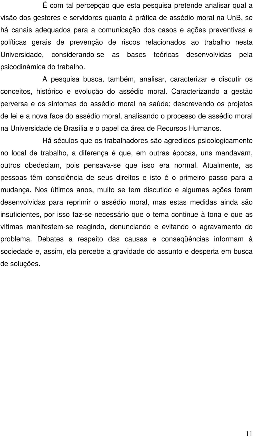 A pesquisa busca, também, analisar, caracterizar e discutir os conceitos, histórico e evolução do assédio moral.