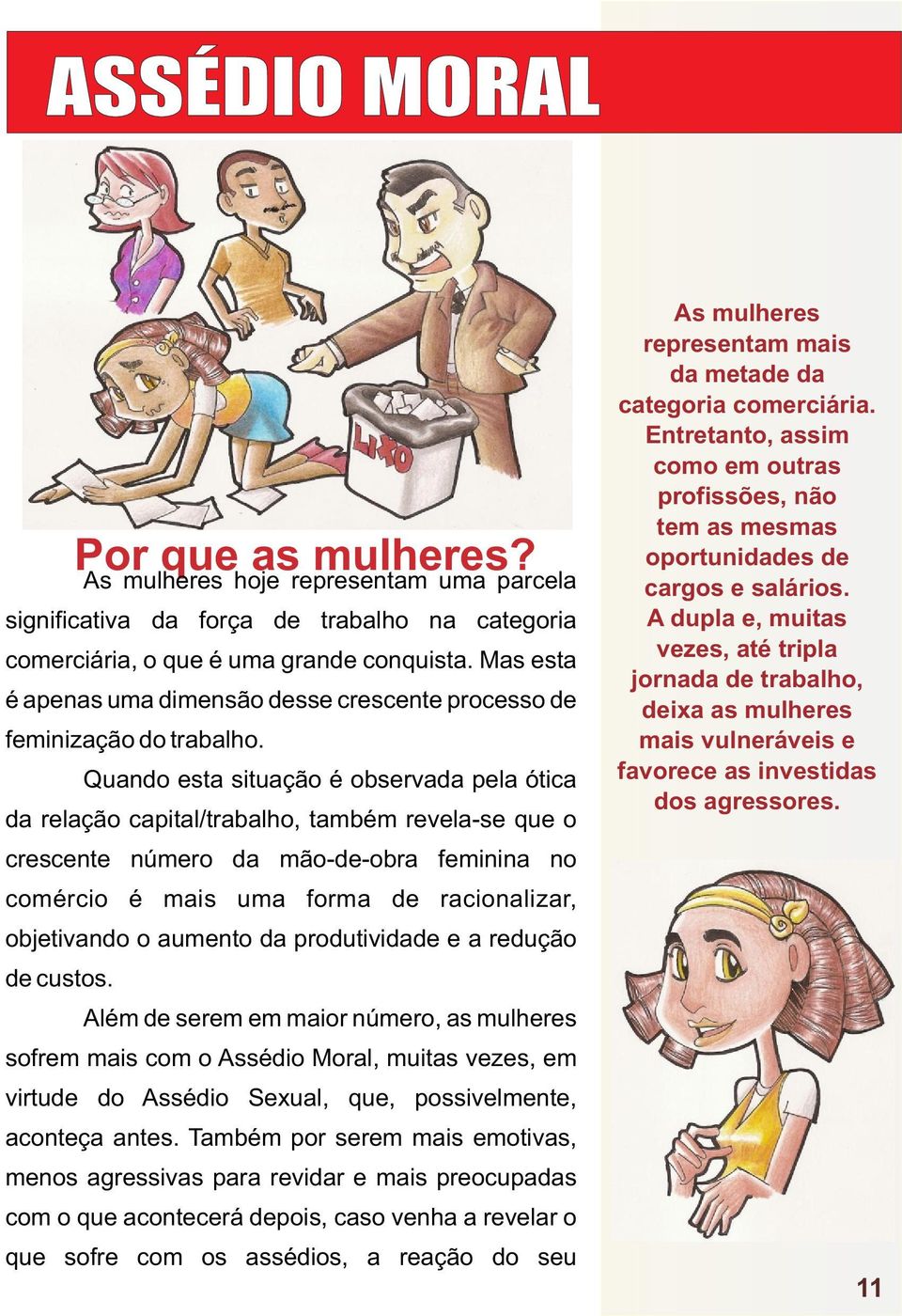 Quando esta situação é observada pela ótica da relação capital/trabalho, também revela-se que o crescente número da mão-de-obra feminina no comércio é mais uma forma de racionalizar, objetivando o