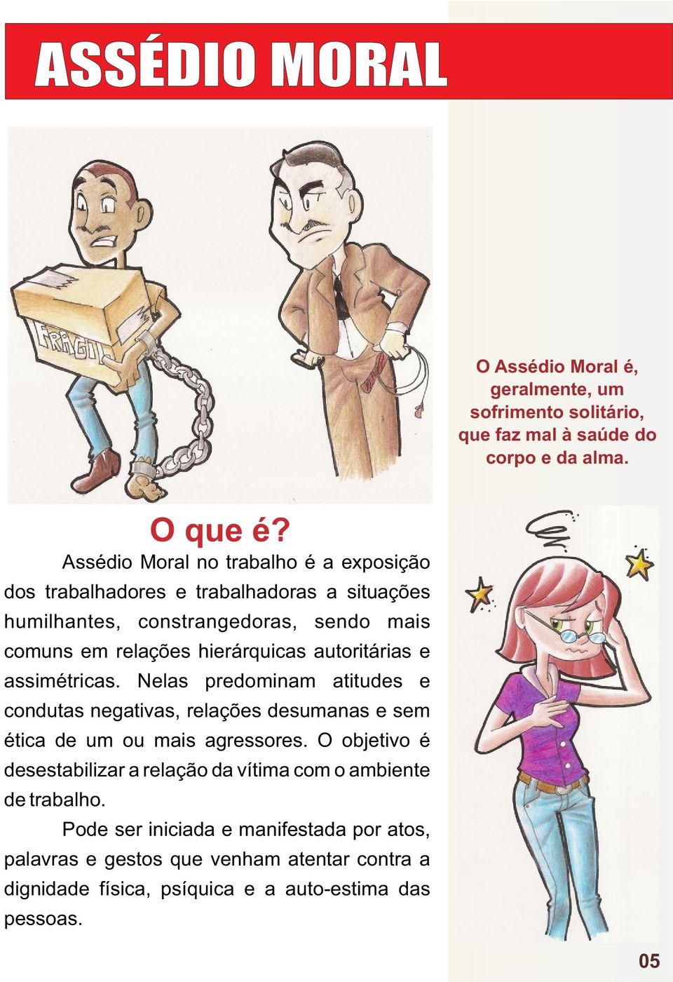 hierárquicas autoritárias e assimétricas. Nelas predominam atitudes e condutas negativas, relações desumanas e sem ética de um ou mais agressores.