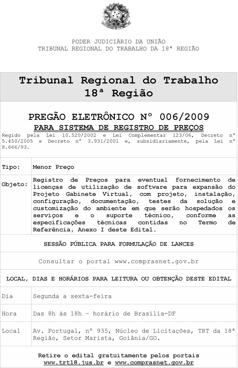 Tipo: Objeto: Menor Preço Registro de Preços para eventual fornecimento de licenças de utilização de software para expansão do Projeto Gabinete Virtual, com projeto, instalação, configuração,