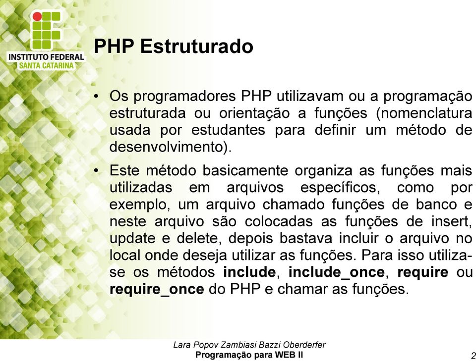 Este método basicamente organiza as funções mais utilizadas em arquivos específicos, como por exemplo, um arquivo chamado funções de banco e neste