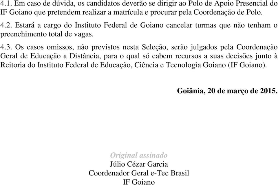 Os casos omissos, não previstos nesta Seleção, serão julgados pela Coordenação Geral de Educação a Distância, para o qual só cabem recursos a suas decisões