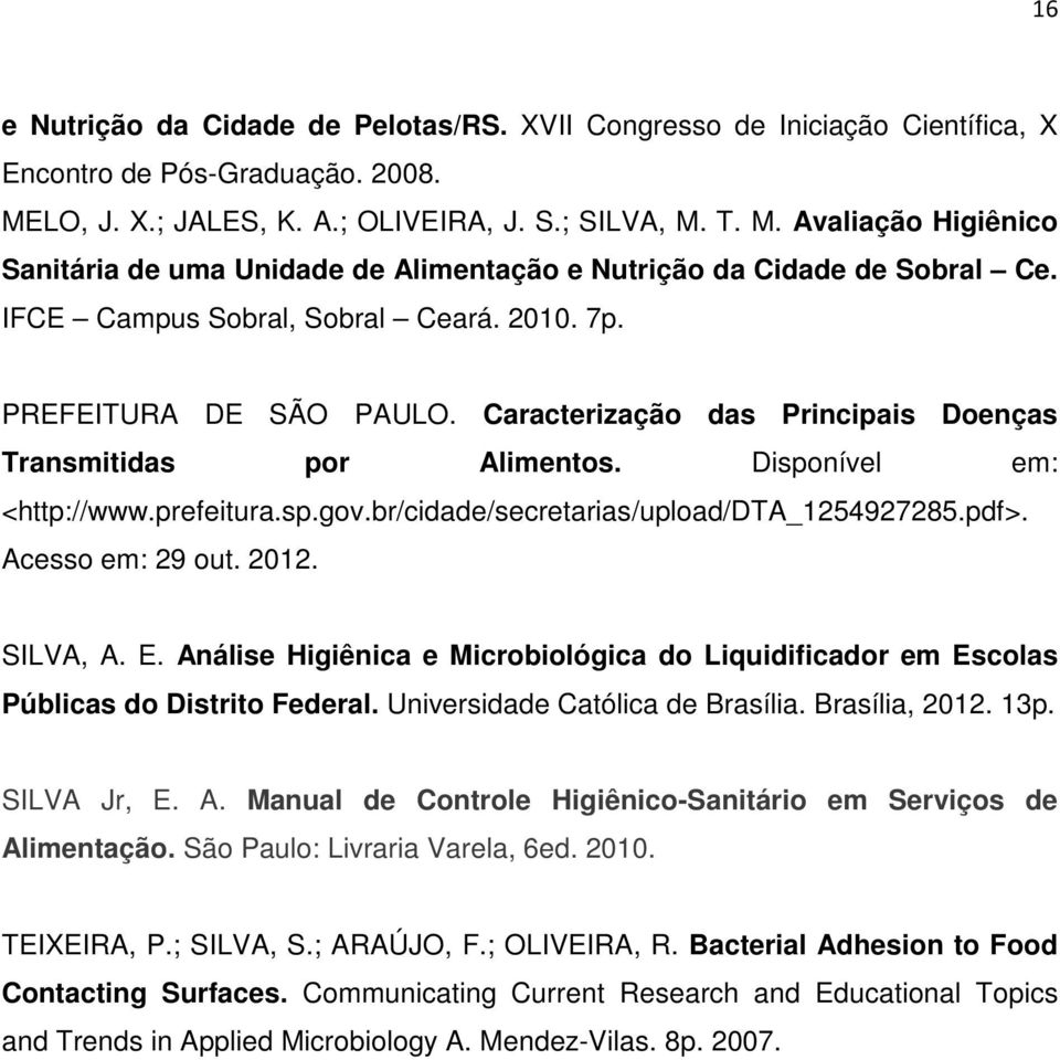 PREFEITURA DE SÃO PAULO. Caracterização das Principais Doenças Transmitidas por Alimentos. Disponível em: <http://www.prefeitura.sp.gov.br/cidade/secretarias/upload/dta_1254927285.pdf>.