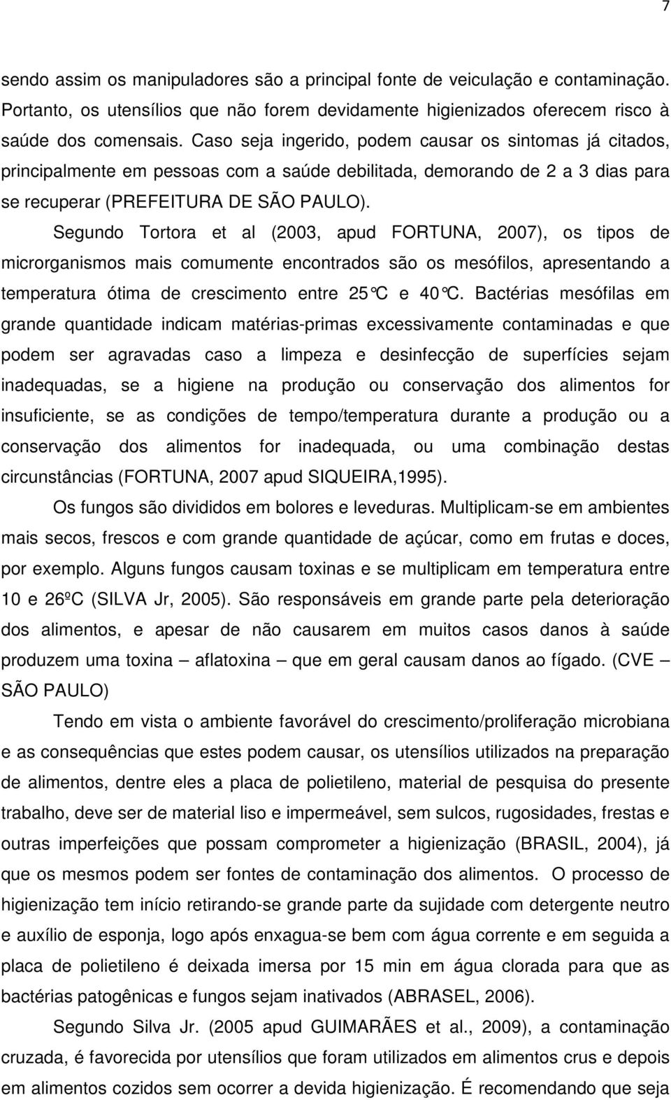 Segundo Tortora et al (2003, apud FORTUNA, 2007), os tipos de microrganismos mais comumente encontrados são os mesófilos, apresentando a temperatura ótima de crescimento entre 25 C e 40 C.