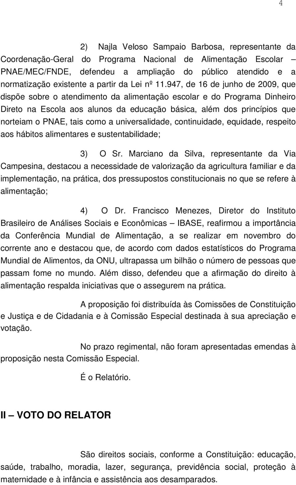 947, de 16 de junho de 2009, que dispõe sobre o atendimento da alimentação escolar e do Programa Dinheiro Direto na Escola aos alunos da educação básica, além dos princípios que norteiam o PNAE, tais