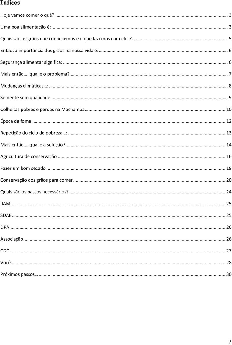 .. 8 Semente sem qualidade... 9 Colheitas pobres e perdas na Machamba... 10 Época de fome... 12 Repetição do ciclo de pobreza :... 13 Mais então, qual e a solução?