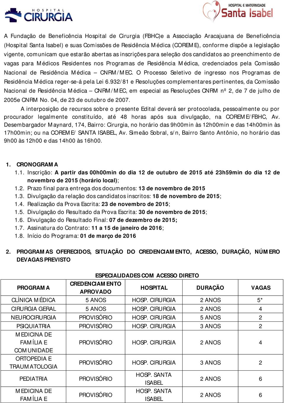 Nacional de Residência Médica CNRM/MEC. O Processo Seletivo de ingresso nos Programas de Residência Médica reger-se-á pela Lei 6.