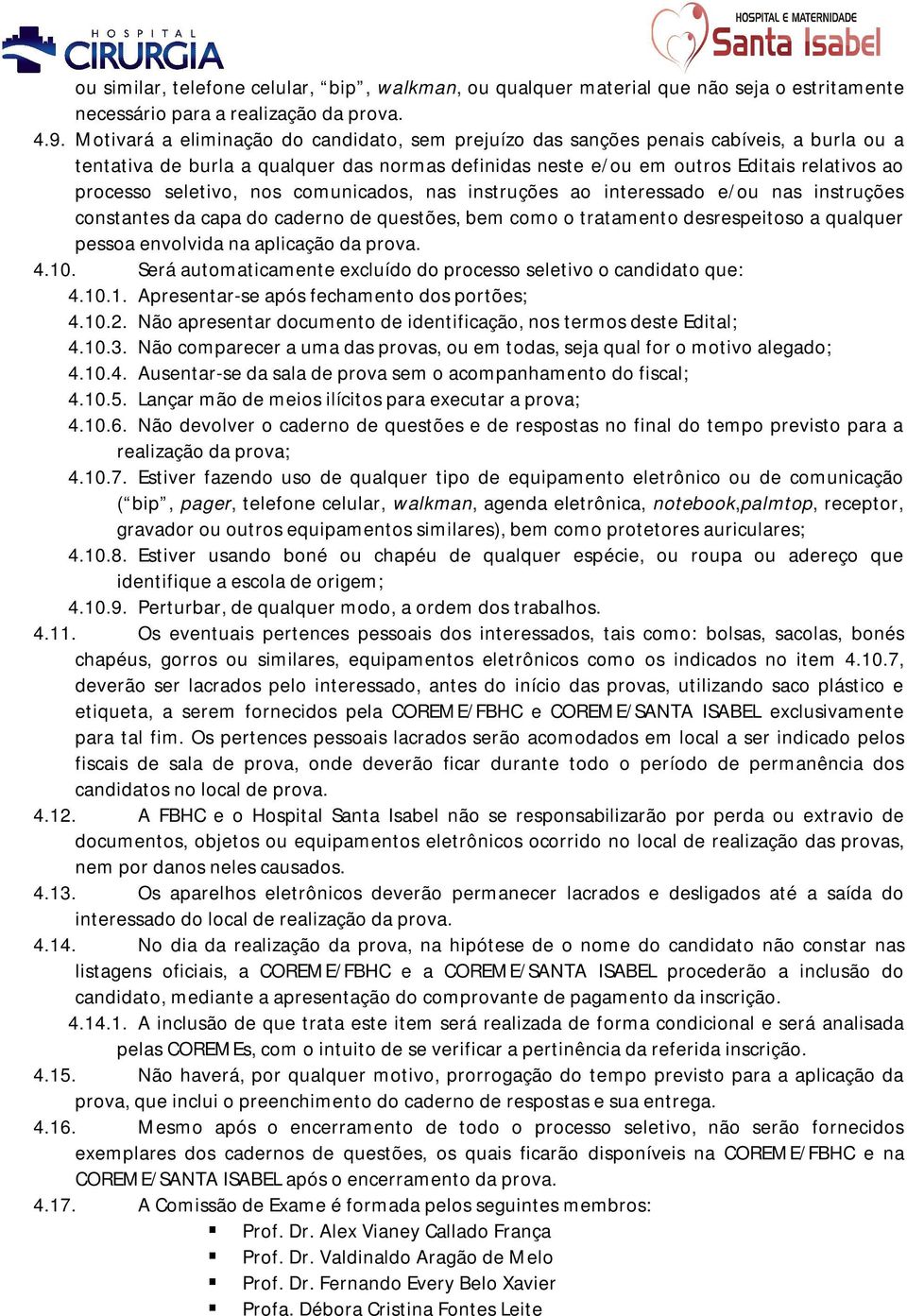 seletivo, nos comunicados, nas instruções ao interessado e/ou nas instruções constantes da capa do caderno de questões, bem como o tratamento desrespeitoso a qualquer pessoa envolvida na aplicação da