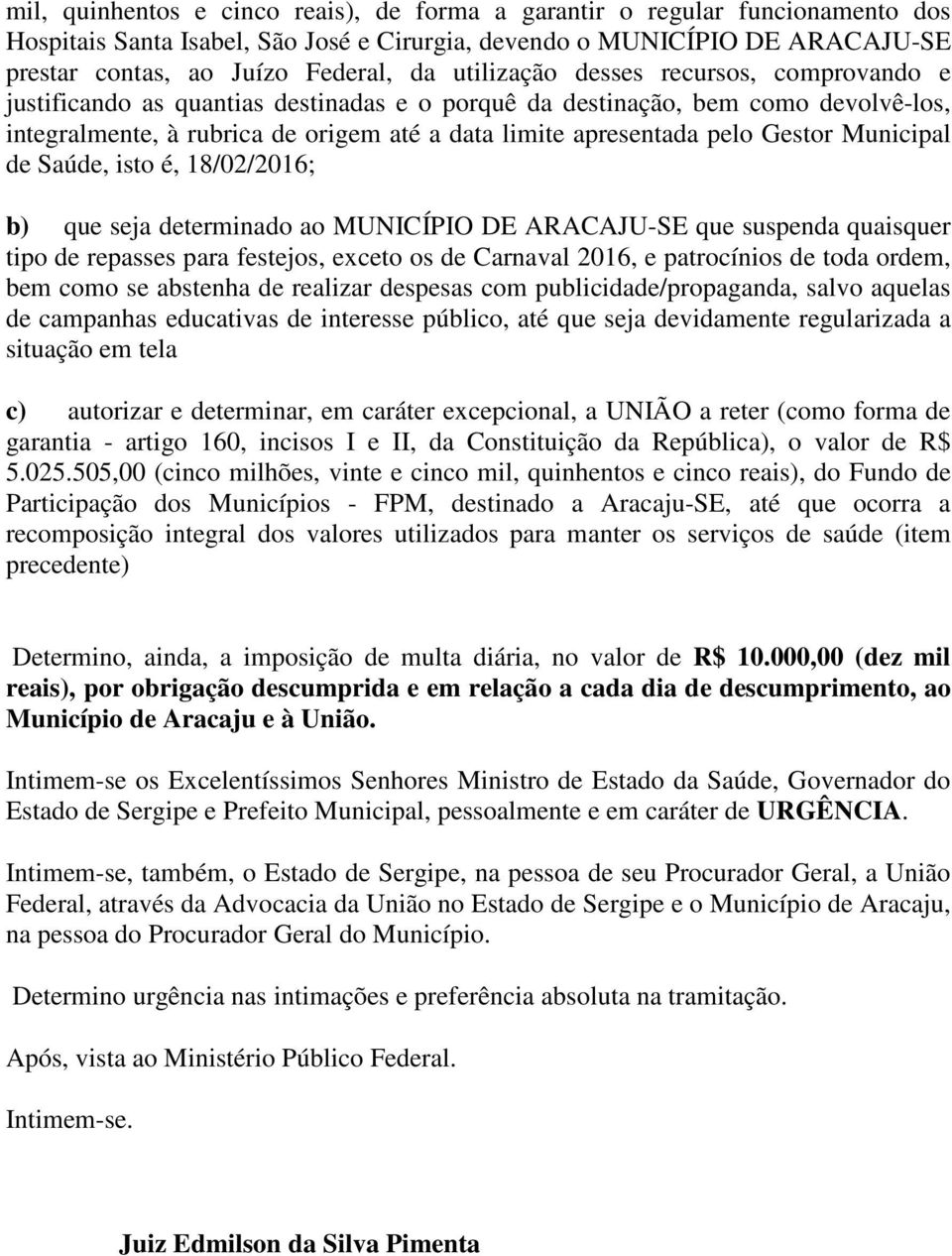 Gestor Municipal de Saúde, isto é, 18/02/2016; b) que seja determinado ao MUNICÍPIO DE ARACAJU-SE que suspenda quaisquer tipo de repasses para festejos, exceto os de Carnaval 2016, e patrocínios de