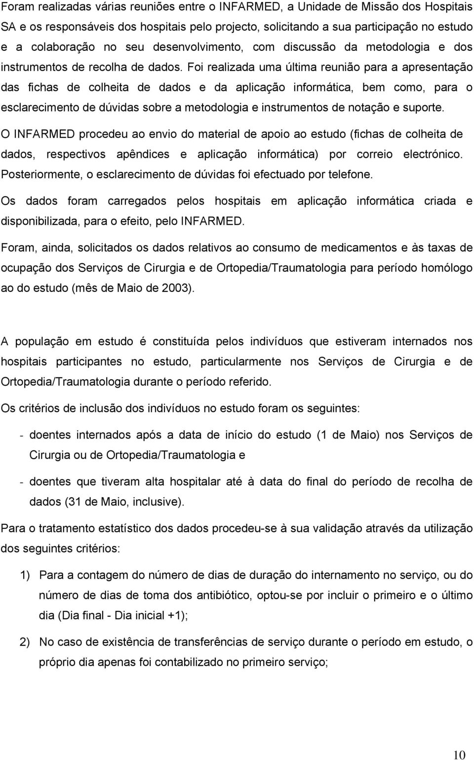 Foi realizada uma última reunião para a apresentação das fichas de colheita de dados e da aplicação informática, bem como, para o esclarecimento de dúvidas sobre a metodologia e instrumentos de