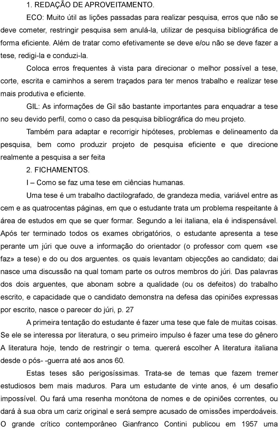 Além de tratar como efetivamente se deve e/ou não se deve fazer a tese, redigi-la e conduzi-la.