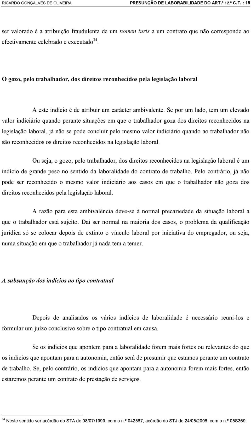 O gozo, pelo trabalhador, dos direitos reconhecidos pela legislação laboral A este indício é de atribuir um carácter ambivalente.