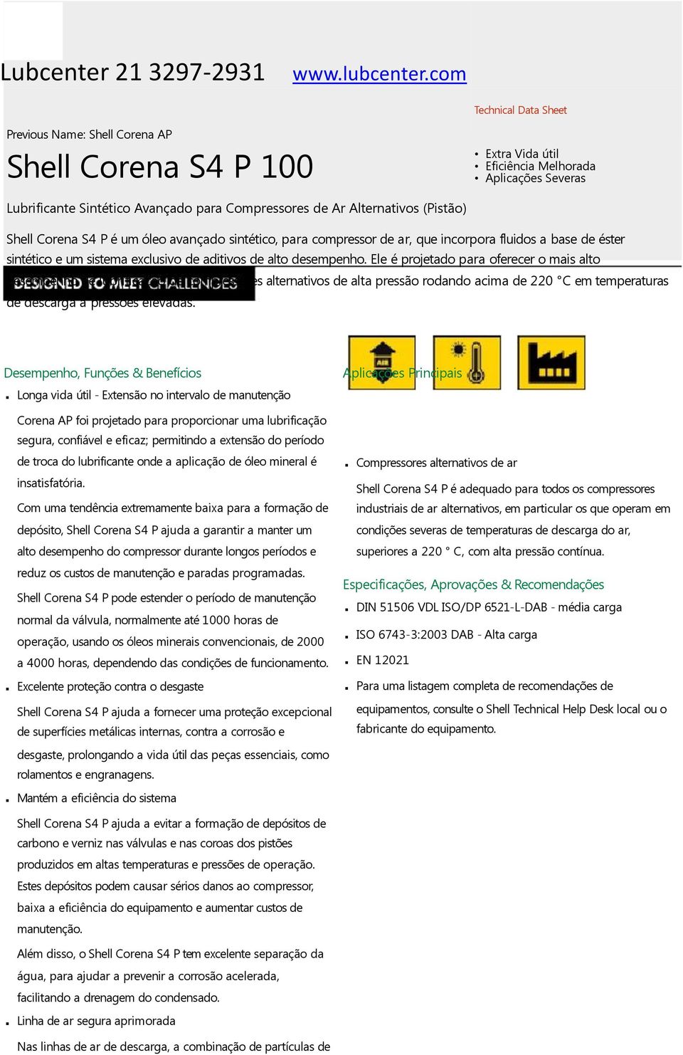 Alternativos (Pistão) Shell Corena S4 P é um óleo avançado sintético, para compressor de ar, que incorpora fluidos a base de éster sintético e um sistema exclusivo de aditivos de alto desempenho.