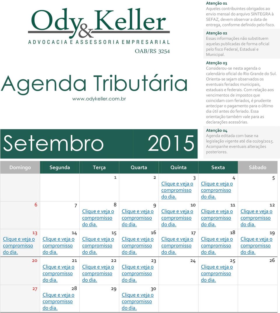 br Setembro 2015 Atenção 03 Considerou-se nesta agenda o calendário oficial do Rio Grande do Sul. Orienta-se sejam observados os eventuais feriados municipais, estaduais e federais.