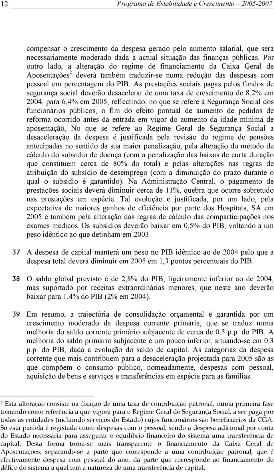 As prestações sociais pagas pelos fundos de segurança social deverão desacelerar de uma taxa de crescimento de 8,2% em 2004, para 6,4% em 2005, reflectindo, no que se refere à Segurança Social dos