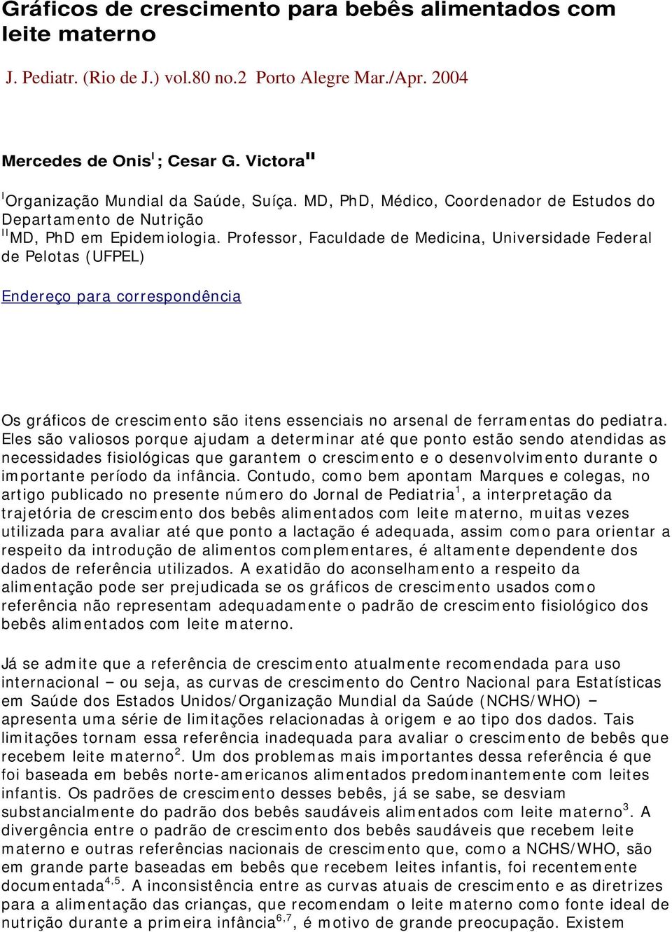 Professor, Faculdade de Medicina, Universidade Federal de Pelotas (UFPEL) Endereço para correspondência Os gráficos de crescimento são itens essenciais no arsenal de ferramentas do pediatra.