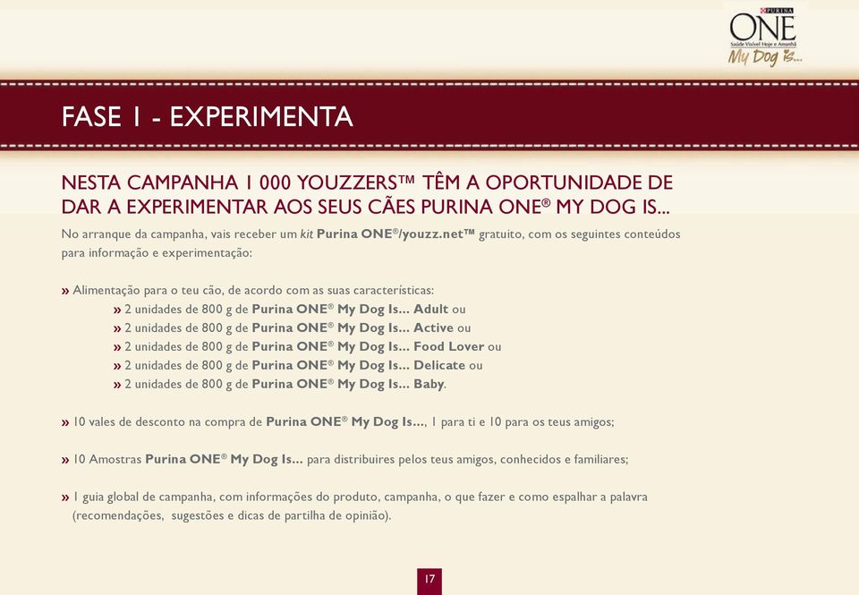 .. Adult ou» 2 unidades de 800 g de Purina ONE My Dog Is... Active ou» 2 unidades de 800 g de Purina ONE My Dog Is... Food Lover ou» 2 unidades de 800 g de Purina ONE My Dog Is.