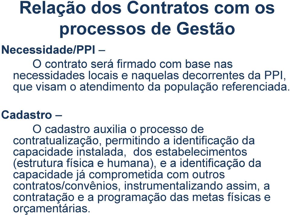 Cadastro O cadastro auxilia o processo de contratualização, permitindo a identificação da capacidade instalada, dos estabelecimentos