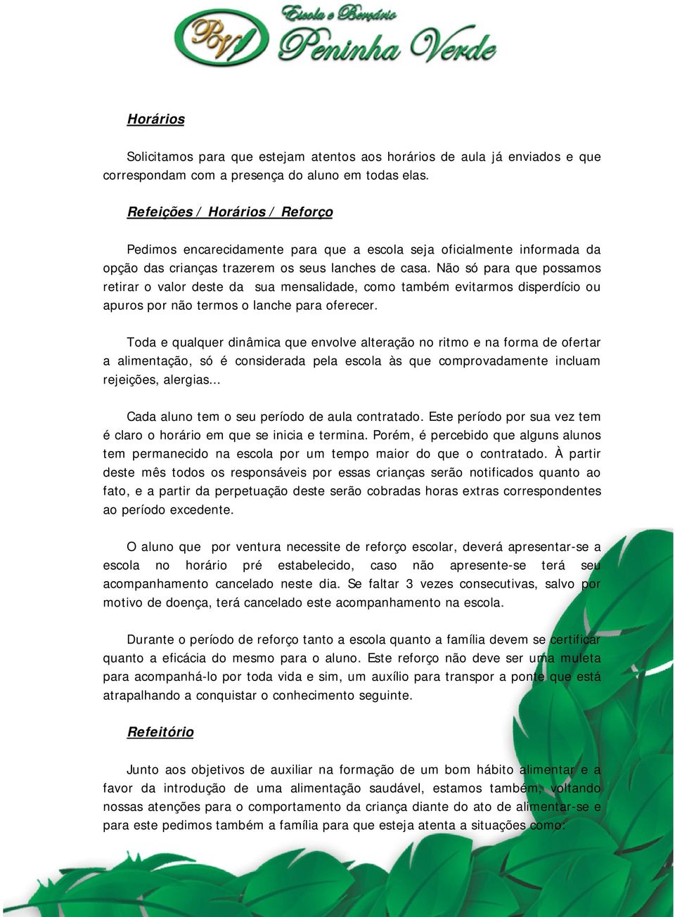 Não só para que possamos retirar o valor deste da sua mensalidade, como também evitarmos disperdício ou apuros por não termos o lanche para oferecer.