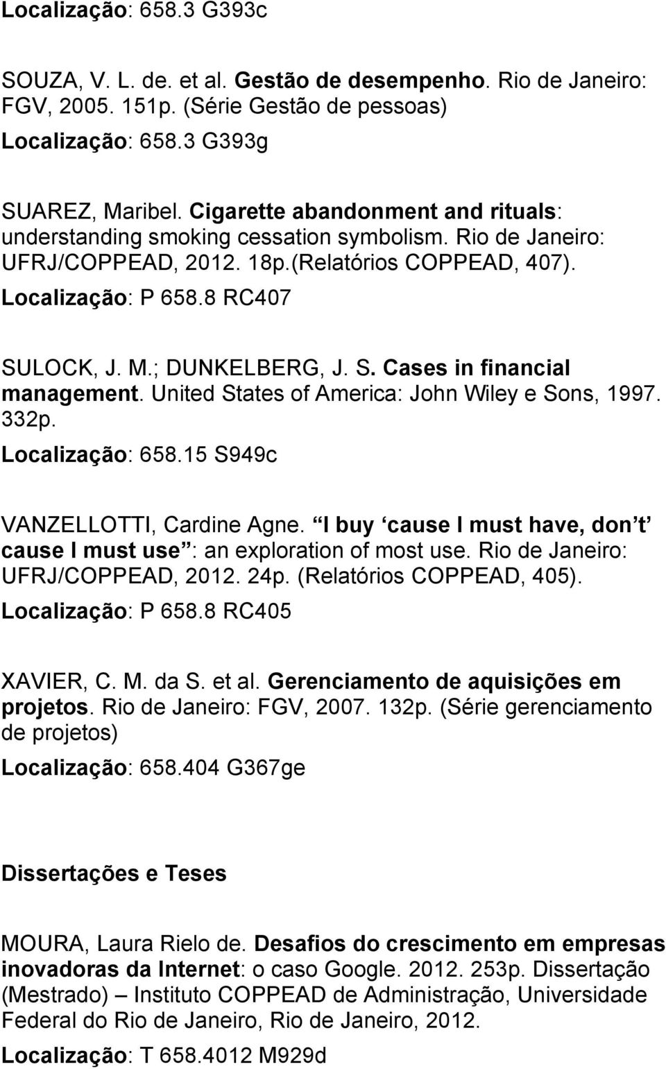 ; DUNKELBERG, J. S. Cases in financial management. United States of America: John Wiley e Sons, 1997. 332p. Localização: 658.15 S949c VANZELLOTTI, Cardine Agne.