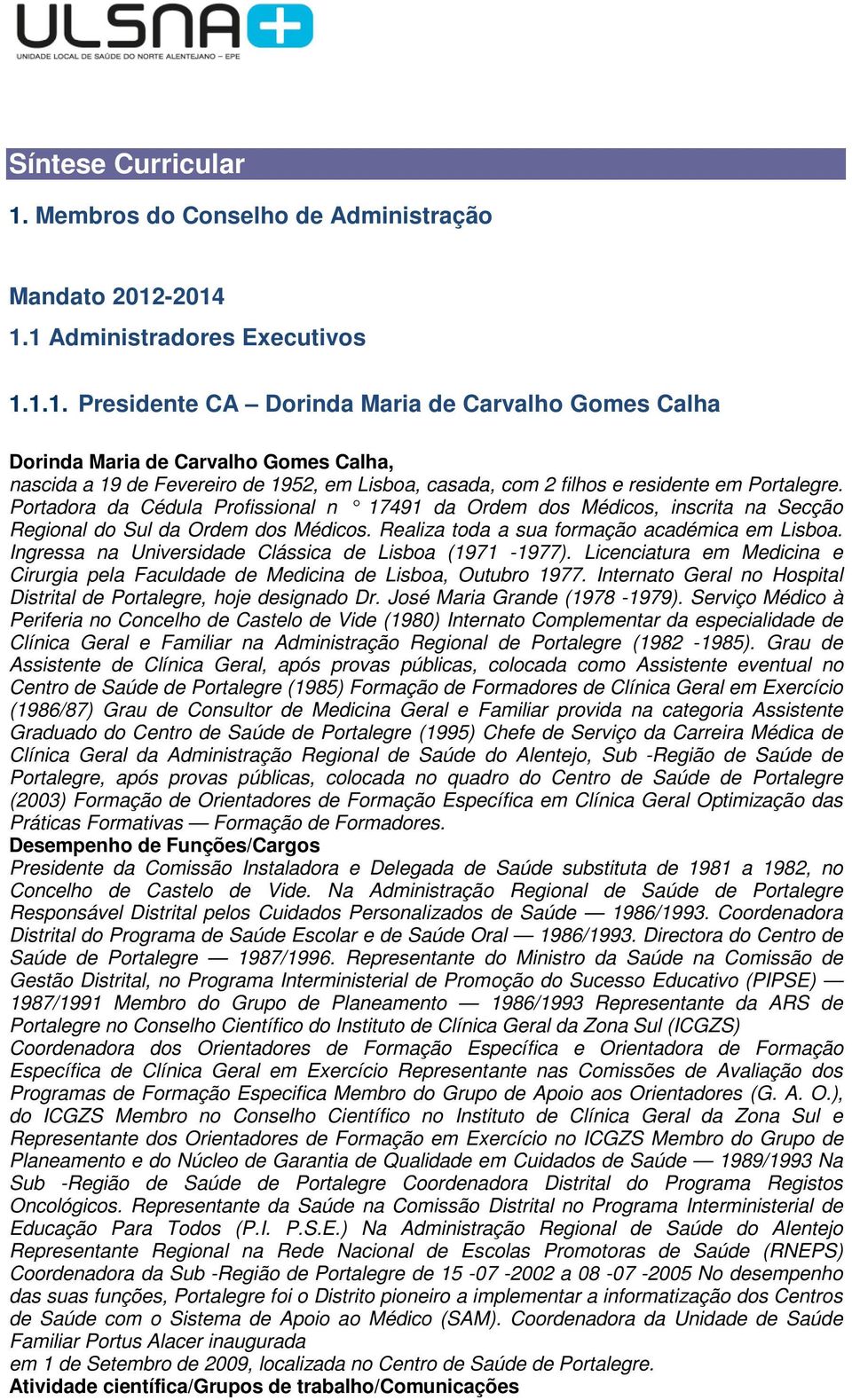 -2014 1.1 Administradores Executivos 1.1.1. Presidente CA Dorinda Maria de Carvalho Gomes Calha Dorinda Maria de Carvalho Gomes Calha, nascida a 19 de Fevereiro de 1952, em Lisboa, casada, com 2 filhos e residente em Portalegre.