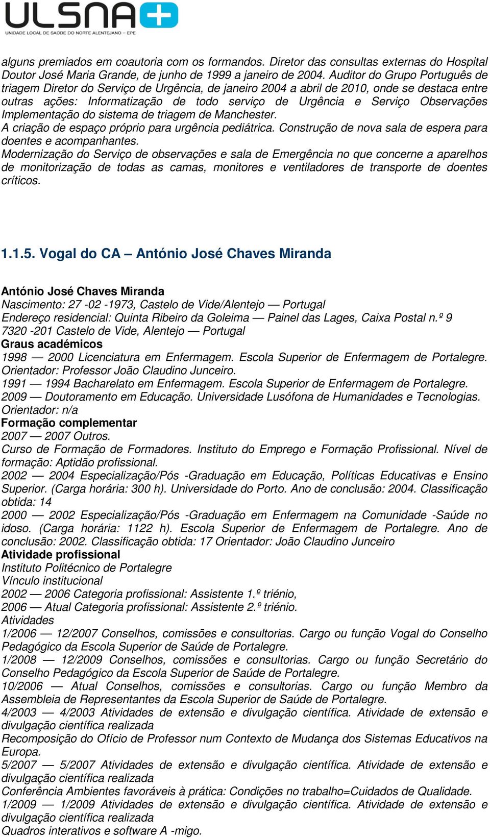 Observações Implementação do sistema de triagem de Manchester. A criação de espaço próprio para urgência pediátrica. Construção de nova sala de espera para doentes e acompanhantes.