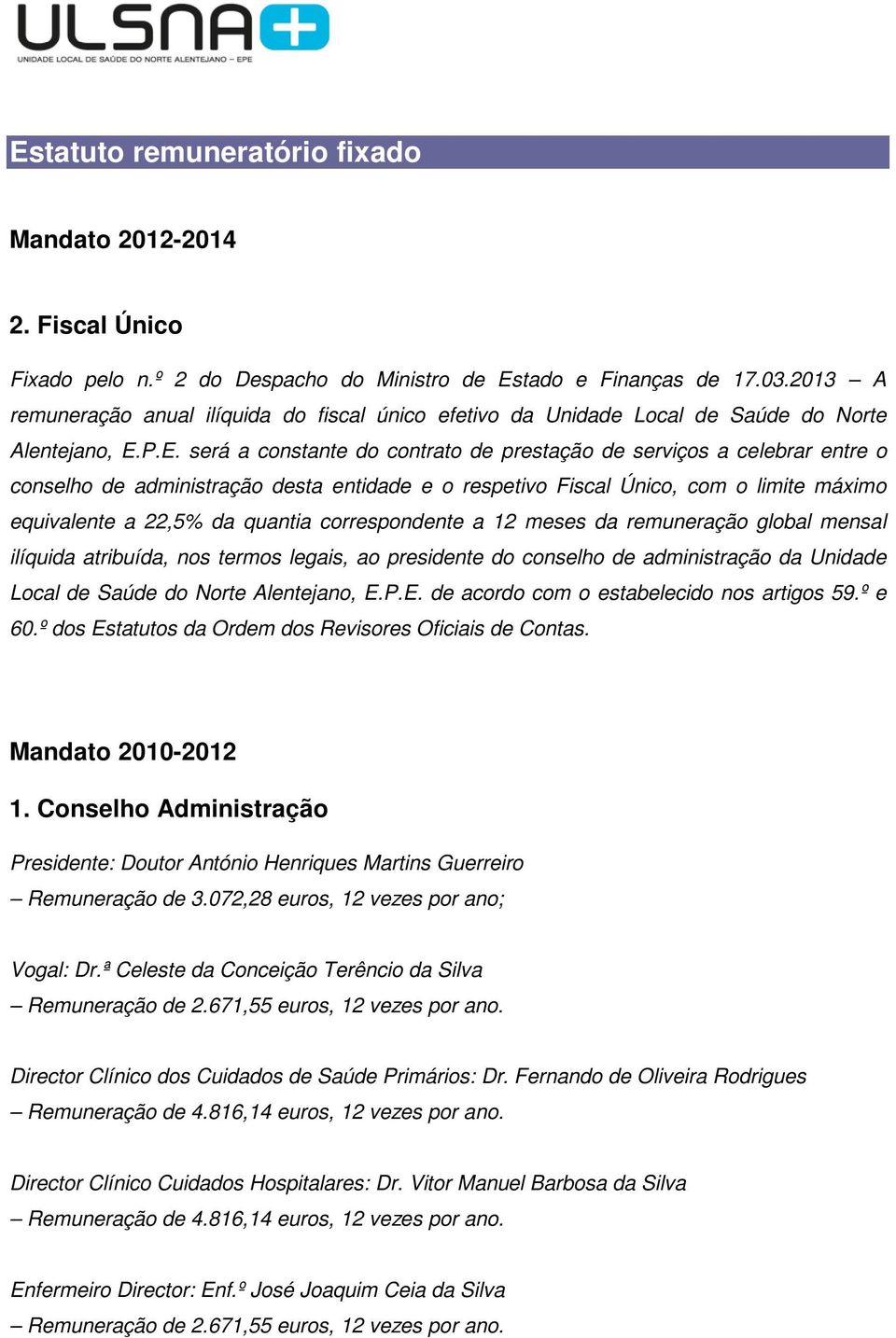 P.E. será a constante do contrato de prestação de serviços a celebrar entre o conselho de administração desta entidade e o respetivo Fiscal Único, com o limite máximo equivalente a 22,5% da quantia